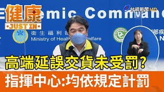 高端延誤交貨未受罰？  指揮中心：均依規定計罰【健康資訊】