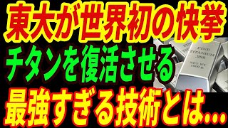 【最強チタン】東大が世界初の快挙！廃棄チタンを高純度にアップグレード‼チタンがレアアースからただの金属へと変わる最強の技術とは・・・