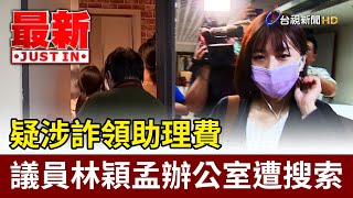 疑涉詐領助理費 議員林穎孟辦公室遭搜索【最新快訊】