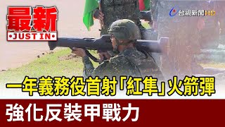 一年義務役首射「紅隼」火箭彈 強化反裝甲戰力【最新快訊】