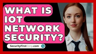What Is IoT Network Security? - SecurityFirstCorp.com