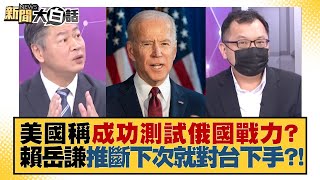 【精選】美國稱成功測試俄國戰力？賴岳謙推斷下一次就是對台灣下手？！ 新聞大白話 20220331