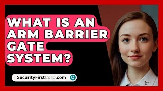 What Is An Arm Barrier Gate System? - SecurityFirstCorp.com