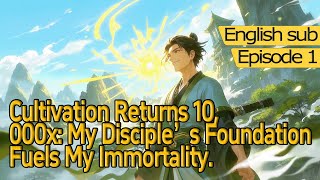 [xuanhuan]Cultivation Returns 10,000x: My Disciple’s Foundation Fuels My Immortality【Episode 1 of 2】