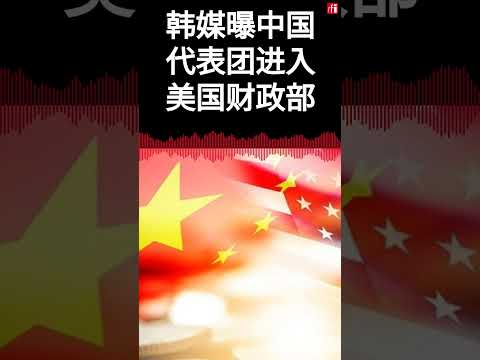 韩媒曝中国代表团进入美国财政部