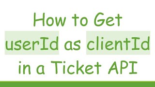 How to Get userId as clientId in a Ticket API