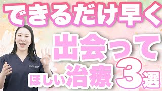 【3選】できるだけ早く出会って欲しい治療について解説します。