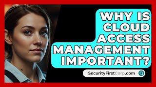 Why Is Cloud Access Management Important? - SecurityFirstCorp.com