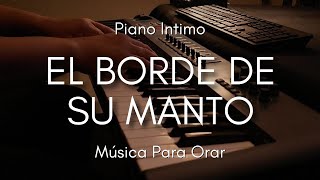 1 HORA MUSICA PARA ORAR Y MEDITAR | SIN ANUNCIOS INTERMEDIOS | EL BORDE DE SU MANTO