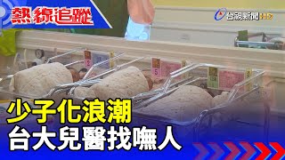 少子化浪潮 台大兒醫找嘸人【熱線追蹤】