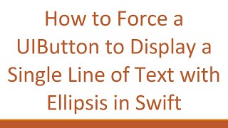 How to Force a UIButton to Display a Single Line of Text with Ellipsis in Swift