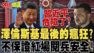 習近平危險了? 澤倫斯基最後的瘋狂?  | 不保證莫斯科紅場閱兵安全!【頭條開講】完整版 @頭條開講HeadlinesTalk