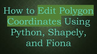 How to Edit Polygon Coordinates Using Python, Shapely, and Fiona