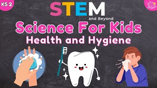 Stay Healthy & Clean: Fun Health and Hygiene Tips for Kids! | KS2 Science | STEM and Beyond