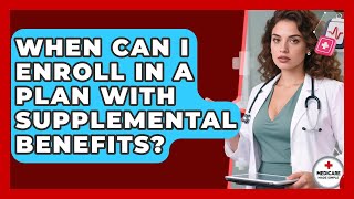 When Can I Enroll in a Plan With Supplemental Benefits? | Medicare Made Simple Guide News