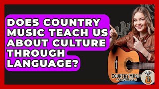 Does Country Music Teach Us About Culture Through Language? - Country Music Chronicles