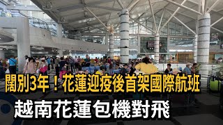 闊別3年！花蓮迎疫後首架國際航班　越南花蓮包機對飛－民視新聞