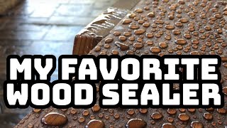 My FAVORITE Wood Sealer 🎖🎖🎖