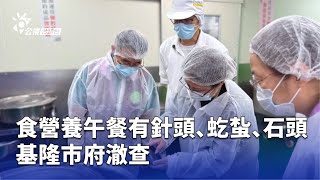 食營養午餐有針頭、虼蚻、石頭 基隆市府澈查 | 公視台語台 | 20250530