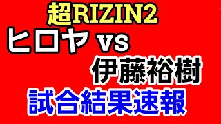 【運命の一戦】ヒロヤvs伊藤裕樹 試合結果 速報[超RIZIN2 朝倉未来 メイン大会]