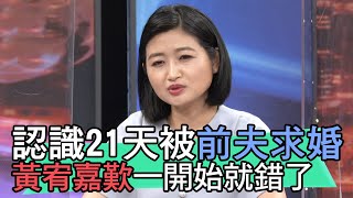 【精華版】認識21天被前夫求婚！黃宥嘉歎一開始就錯了…