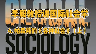 李毅教授讲国际社会学4 帕森斯的《各种社会》（上）