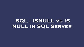 SQL : ISNULL vs IS NULL in SQL Server