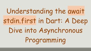 Understanding the await stdin.first in Dart: A Deep Dive into Asynchronous Programming