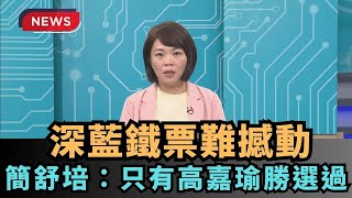 【熱搜新聞】深藍鐵票難撼動　簡舒培：只有高嘉瑜勝選過｜民視新聞｜