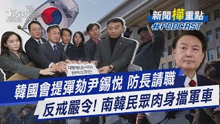 韓國會提彈劾尹錫悅 防長請職 反戒嚴令! 南韓民眾肉身擋軍車｜新聞"樺"重點PODCAST@TVBSNEWS01