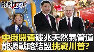 關鍵時刻精選│中俄開通破兆天然氣管道 能源戰略結盟挑戰川普？-劉寶傑 朱學恒 黃創夏 黃世聰 馬西屏 王瑞德 陳耀寬