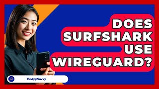 Does Surfshark Use WireGuard? - Be App Savvy