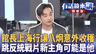 館長上海行讓八炯意外收穫  跳反統戰片新主角可能是他｜苗博雅 八炯  Roger｜吳安琪｜【#有話鏡來講 】20250613
