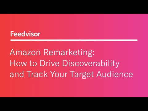 Amazon Remarketing: How to Drive Discoverability and Track Your Target Audience | Feedvisor