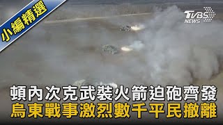 【圖文說新聞】頓內次克武裝火箭迫砲齊發 烏東戰事激烈數千平民撤離｜TVBS新聞
