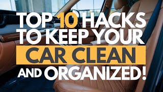 Top 10 Hacks to Keep Your Car Clean and Organized