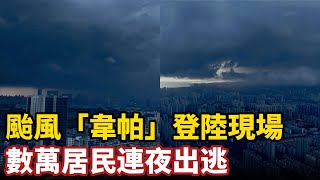 天降異象！超強颱風「韋帕」登陸現場，數萬居民連夜出逃，最大陣風超15級。廣東重慶海南進入緊急狀態
