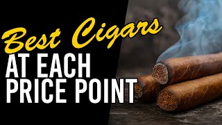 Best Cigars at Each Price Point! #cigarlovers #cigarculture