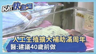 人工生殖擴大補助滿周年 醫:建議40歲前做－民視新聞