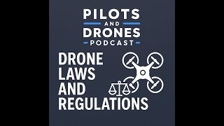 Pilots and Drones Podcast – Episode #7: “Drone Laws and Regulations: What Every Pilot Should Know”