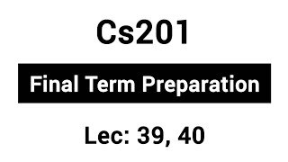 CS201 Lec 39, 40 | Final Term Preparation