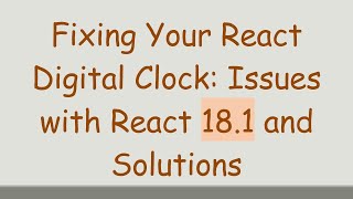 Fixing Your React Digital Clock: Issues with React 18.1 and Solutions