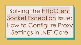 Solving the HttpClient Socket Exception Issue: How to Configure Proxy Settings in .NET Core