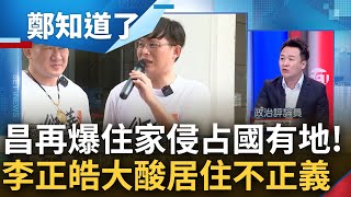 黃國昌住家再被爆侵占國有地! 李正皓分析狠批"你的居住就最不正義" 談昌接連遭爆料卻各種甩鍋大酸: 根本就是有讀書.有博士學位的顏寬恒｜呂惠敏主持｜【鄭知道了 精選】20230714｜三立新聞台
