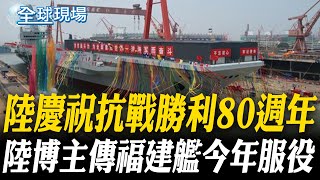 陸慶祝抗戰勝利80週年 陸博主傳福建艦今年服役｜山東艦近萬次艦載機起降 陸專家:升空應戰時間更短【全球現場】20250718 @全球大視野Global_Vision