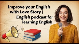 Improve your English with Love story | English podcast for learning English