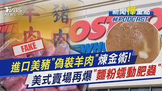 進口美豬「偽裝羊肉」煉金術! 美式賣場再爆「麵粉蠕動肥蟲」｜新聞"樺"重點PODCAST@TVBSNEWS01