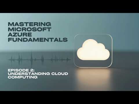 Mastering Microsoft Azure Fundamentals - Episode 2: Understanding Cloud Computing