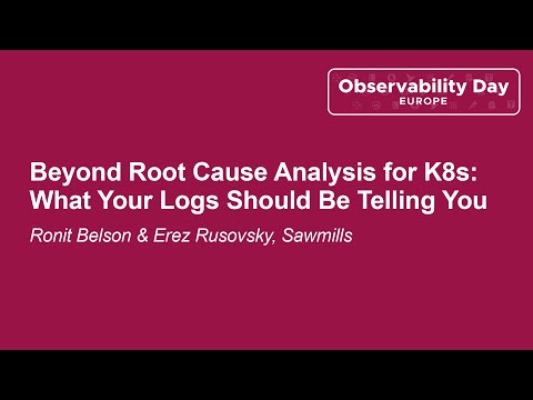 Beyond Root Cause Analysis for K8s: What Your Logs Should Be Telling... Ronit Belson & Erez Rusovsky