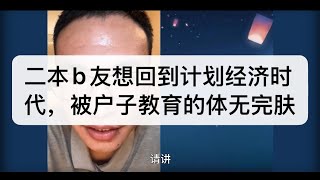 二本b友想回到计划经济时代，被户子教育的体无完肤。